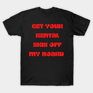 Snowboard - Get your rental skis off my board T-Shirt